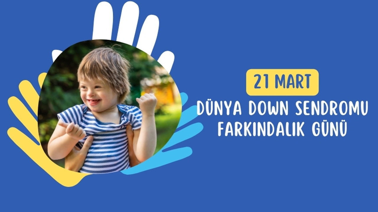 21 Mart Dünya Down Sendromlular Farkındalık Günü