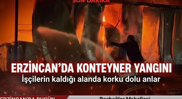 Erzincan’da İşçi Konteynerlerinde Yangın Paniği