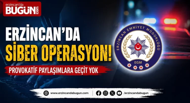 Erzincan’da Sosyal Medya Provokasyonlarına Operasyon: Çok Sayıda Şahıs Hakkında İşlem
