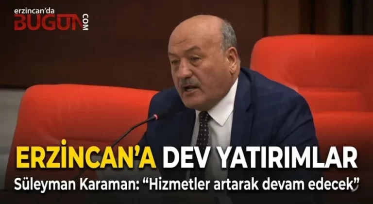 Karaman TBMM’de Anlattı: Erzincan’a Dev Yatırımlar ve Yeni Projeler Yolda