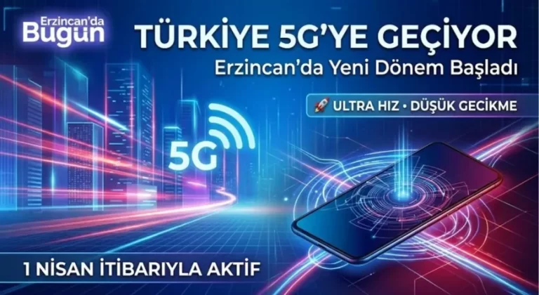 Türkiye 5G’ye Geçiyor: Erzincan’da Yeni Dönem Başlıyor