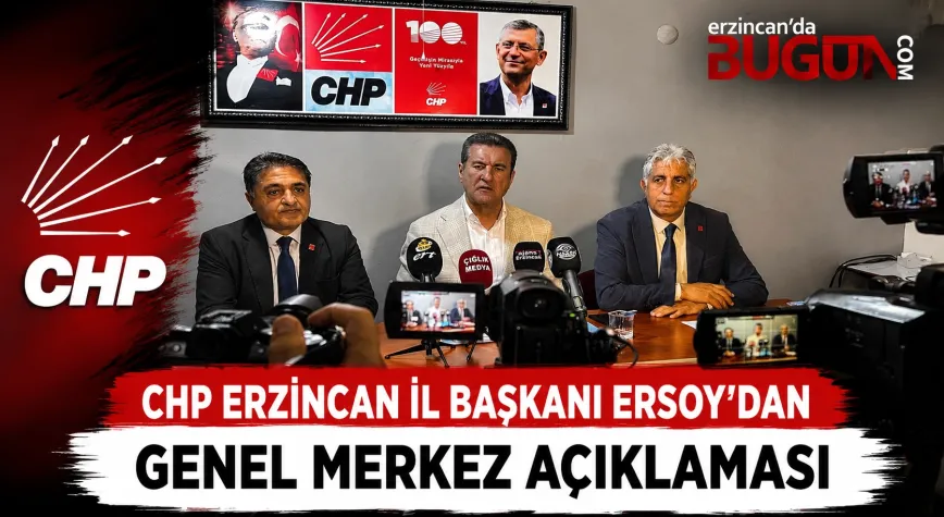 CHP Erzincan İl Başkanı Ersoy’dan Parti Genel Merkezi Açıklaması
