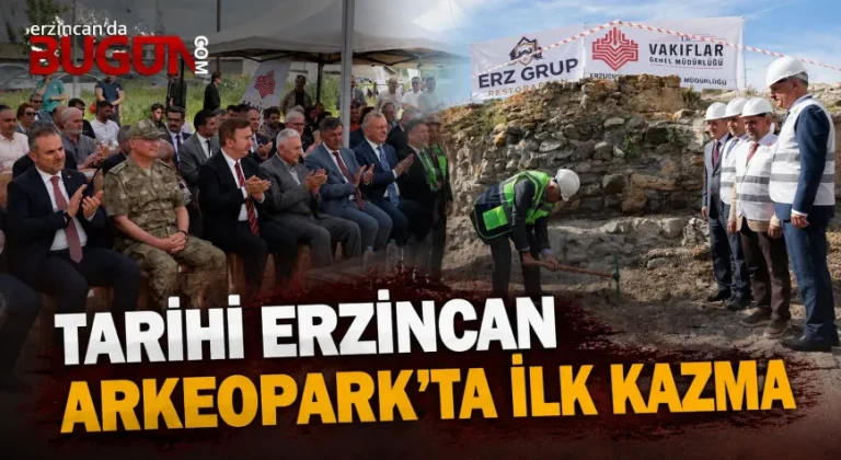 Tarihi Erzincan Arkeopark Projesi’nde İlk Kazma Vuruldu