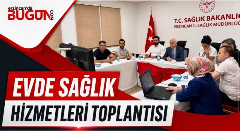 Erzincan’da Evde Sağlık Hizmetleri Masaya Yatırıldı