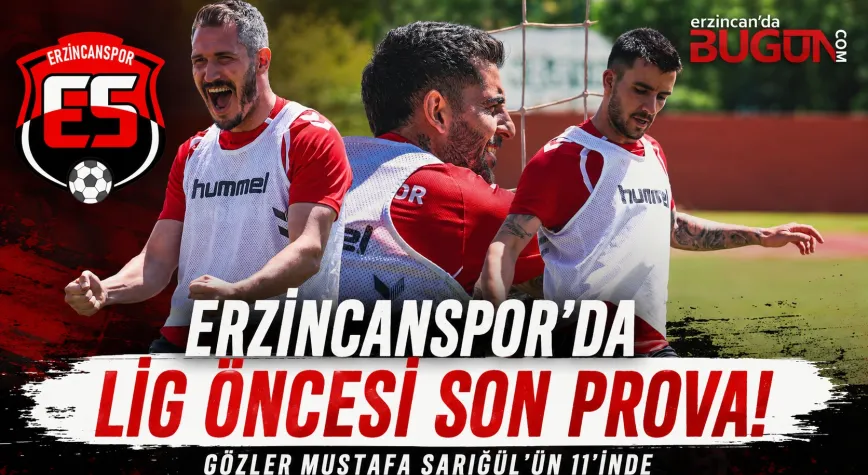 Erzincanspor’da Lig Öncesi Son Prova: Gözler Mustafa Sarıgül’ün 11’inde
