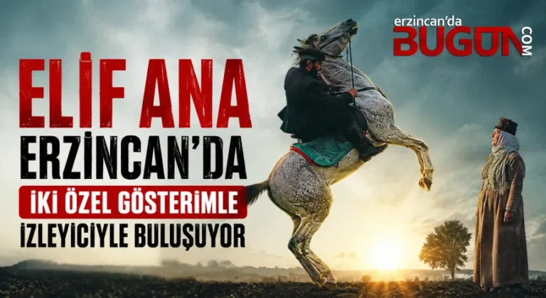 “Elif Ana” Erzincan’da İki Özel Gösterimle İzleyiciyle Buluşacak